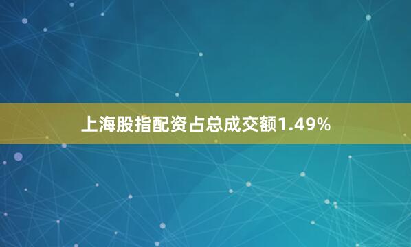 上海股指配资占总成交额1.49%