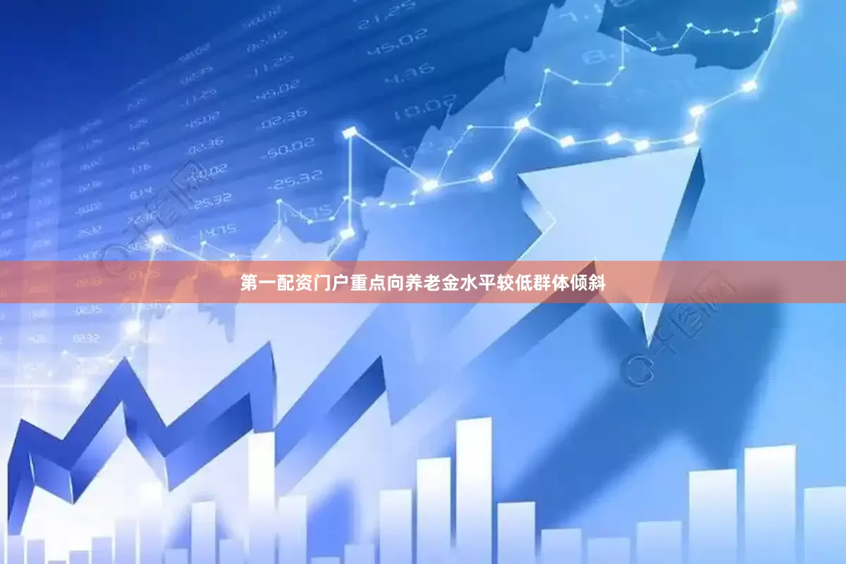 第一配资门户重点向养老金水平较低群体倾斜
