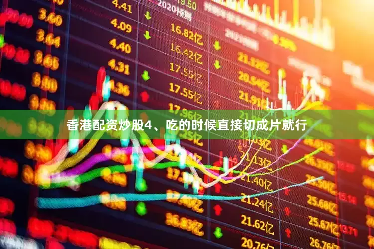 香港配资炒股4、吃的时候直接切成片就行